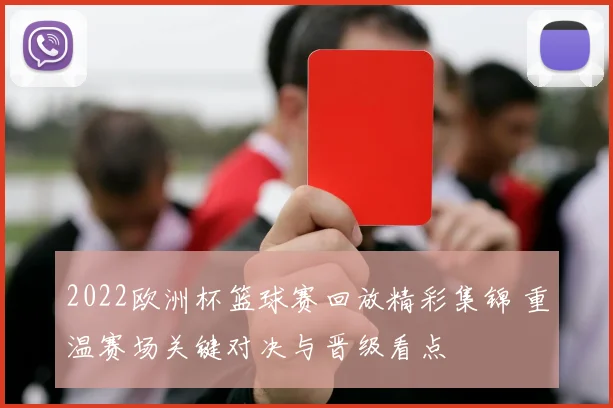 2022欧洲杯篮球赛回放精彩集锦 重温赛场关键对决与晋级看点