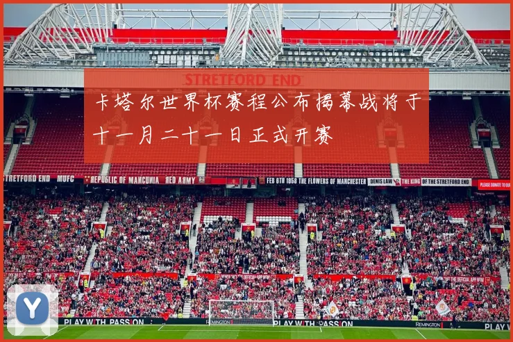 卡塔尔世界杯赛程公布揭幕战将于十一月二十一日正式开赛