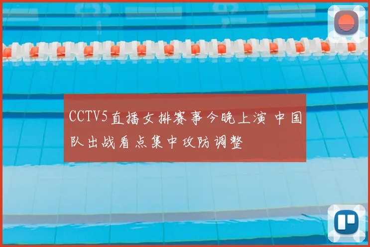 CCTV5直播女排赛事今晚上演 中国队出战看点集中攻防调整